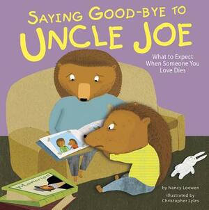 Saying Good-Bye to Uncle Joe: What to Expect When Someone You Love Dies by Nancy Loewen