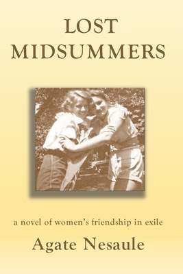 Lost Midsummers: A Novel of Women's Friendship in Exile by Agate Nesaule