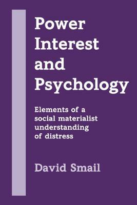 Power, Interest and Psychology: Elements of a Social Materialist Understanding of Distress by David Smail