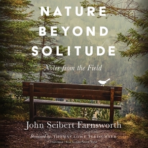 Nature Beyond Solitude: Notes from the Field by John Seibert Farnsworth