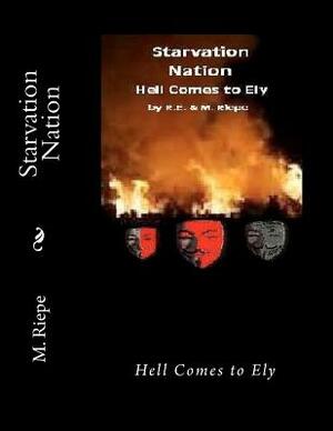 Starvation Nation: Hell Comes to Ely by M. Riepe, R. E. Riepe