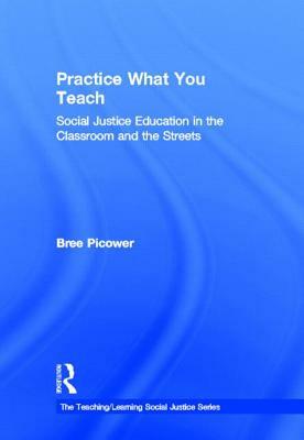 Practice What You Teach: Social Justice Education in the Classroom and the Streets by Bree Picower