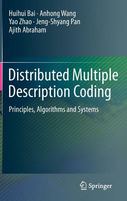 Distributed Multiple Description Coding: Principles, Algorithms and Systems by Huihui Bai, Yao Zhao, Anhong Wang