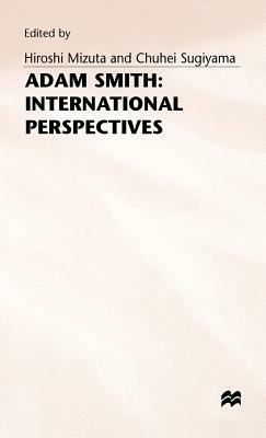 Adam Smith: International Perspectives by Chuhei Sugiyama, Hiroshi Mizuta