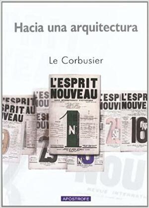 HACIA UNA ARQUITECTURA: VERS UNE ARCHITECTURE by Le Corbusier