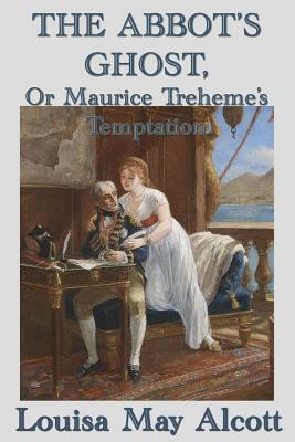 The Abbot's Ghost, Or Maurice Treheme's Temptation by Louisa May Alcott