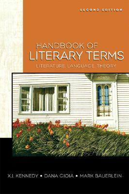 Handbook of Literary Terms: Literature, Language, Theory by X.J. Kennedy, Mark Bauerlein, Dana Gioia