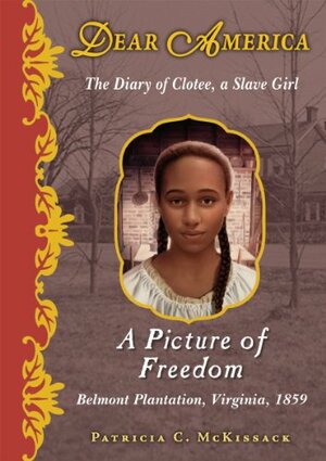 A Picture of Freedom: The Diary of Clotee, a Slave Girl, Belmont Plantation, Virginia, 1859 by Patricia C. McKissack