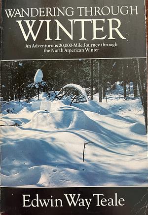 Wandering Through Winter: A Naturalist's Record of a 20,000-mile Journey Through the North American Winter by Edwin Way Teale, Edwin Way Teale