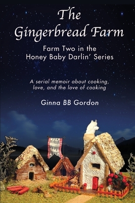 The Gingerbread Farm: Farm Two in the Honey Baby Darlin' Series by Ginna B. B. Gordon