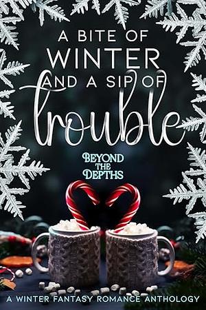 Beyond the Depths: A Bite Of Winter And A Sip Of Trouble: A Winter Fantasy Romance Anthology by T. S. Devon