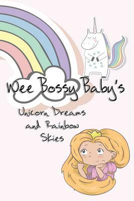 Wee Bossy Baby's Unicorn Dreams & Rainbow Skies: A Diary for A Princess by Deena Rae Schoenfeldt