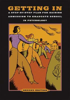 Getting In: A Step-By-Step Plan for Gaining Admission to Graduate School in Psychology by 