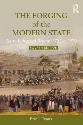 The Forging of the Modern State: Early Industrial Britain, 1783-c.1870 by Eric J. Evans