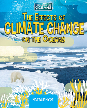 The Effects of Climate Change on the Oceans by Natalie Hyde