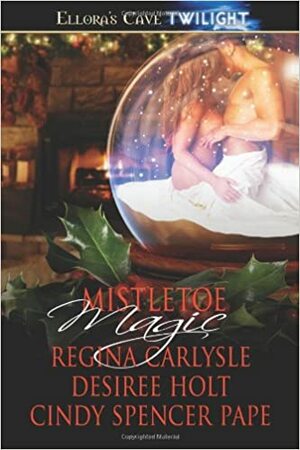 Mistletoe Magic by Cindy Spencer Pape, Desiree Holt, Regina Carlysle