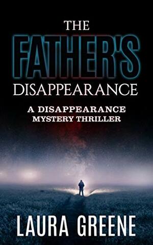 The Father's Disappearance by Laura Greene