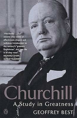 Churchill: A Study in Greatness by Geoffrey Best