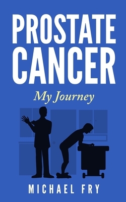 Prostate Cancer: My Journey by Michael Fry