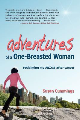 Adventures of a One-Breasted Woman: Reclaiming My Moxie After Cancer by Susan Cummings