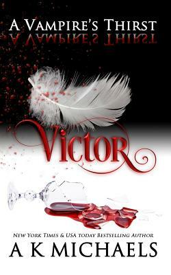 A Vampire's Thirst: Victor by A. K. Michaels
