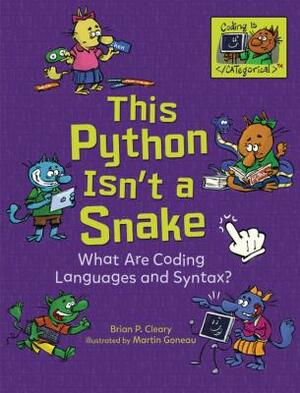 This Python Isn't a Snake: What Are Coding Languages and Syntax? by Brian P. Cleary