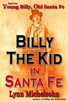 Young Billy, Old Santa Fe: Wild West History, Outlaw Legends, and The City at the End of the Santa Fe Trail by Lynn Michelsohn