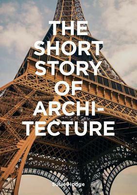 The Short Story of Architecture: A Pocket Guide to Key Styles, Buildings, Elements & Materials (Architectural History Introduction, A Guide to Architecture) by Susie Hodge