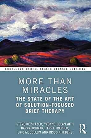 More Than Miracles: The State of the Art of Solution-Focused Brief Therapy by Steve De Shazer