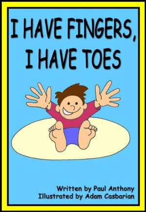 I have fingers I have toes by Paul Anthony