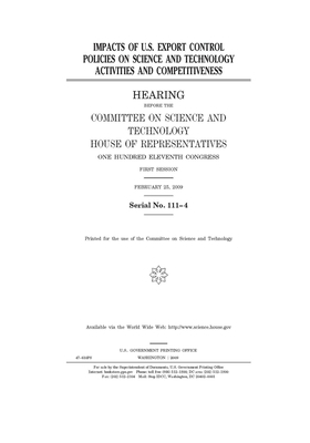 Impacts of U.S. export control policies on science and technology activities and competitiveness by United S. Congress, Committee on Science and Techno (house), United States House of Representatives