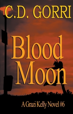 Blood Moon: A Grazi Kelly Novel 6 by C.D. Gorri