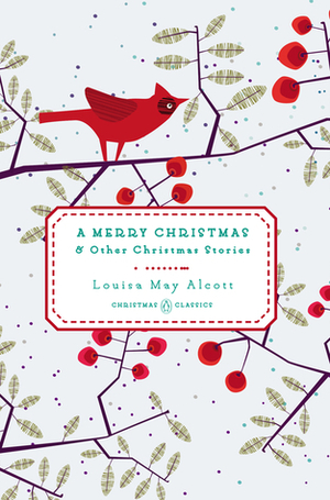 A Merry Christmas and Other Christmas Stories by Louisa May Alcott