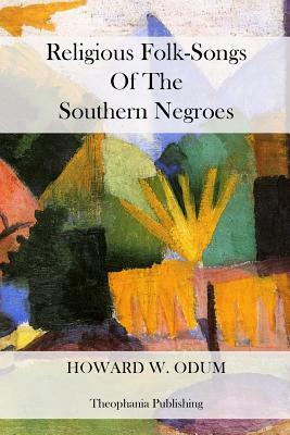 Religious Folk-Songs of the Southern Negroes by Howard W. Odum