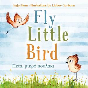 Fly, Little Bird - Πέτα, μικρό πουλάκι: Bilingual Children's Book in English and Greek - Greek kids book, suitable for kindergarten, elementary school and at home! by Christos Papantoniou, Ingo Blum