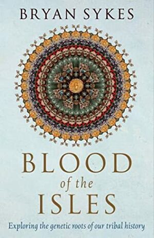 Blood of the Isles: Exploring the Genetic Roots of Our Tribal History by Bryan Sykes