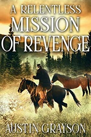 A Relentless Mission of Revenge: A Historical Western Adventure Book by Austin Grayson