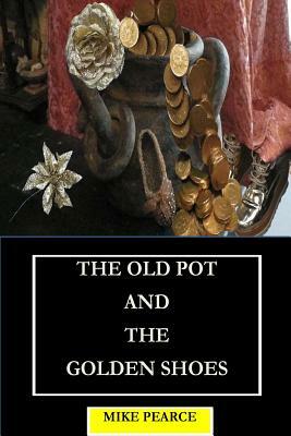 The Old Pot and the Golden Shoes by Mike Pearce