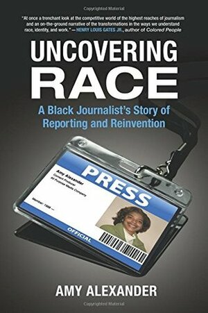 Uncovering Race: A Black Journalist's Story of Reporting and Reinvention by Amy Alexander