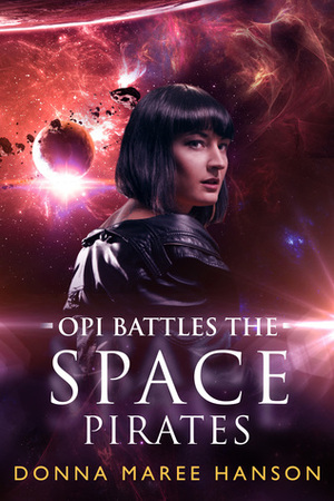 Opi Battles the Space Pirates: Love and Space Pirates by Donna Maree Hanson