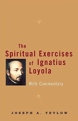 The Spiritual Exercises of Ignatius Loyola: With Commentary by Joseph A. Tetlow