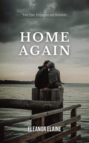 Home Again, Part One: Departure and Reunion by Eleanor Elaine