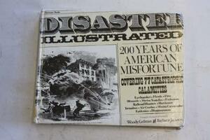Disaster Illustrated: Two Hundred Years Of American Misfortune by Woody Gelman, Barbara Gelman Jackson