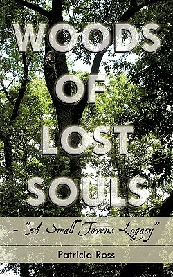 Woods of Lost Souls- A Small Towns Legacy by Patricia Ross