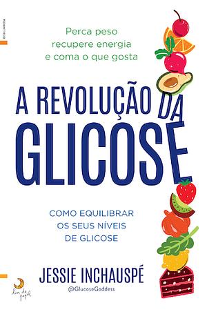 A revolução da glicose: como equilibrar os seus níveis de glicose by Jessie Inchauspé