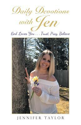 Daily Devotions with Jen: God Loves You . . . Trust, Pray, Believe by Jennifer Taylor