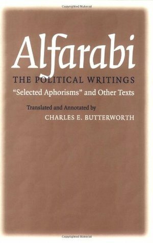 Political Writings: Selected Aphorisms and Other Texts by Charles Butterworth, Al-Farabi, أبو نصر الفارابي