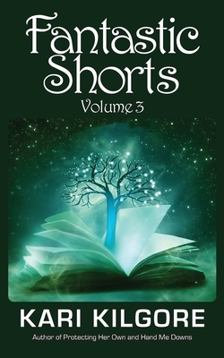 Fantastic Shorts: Volume 3 by Kari Kilgore