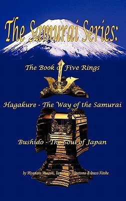 The Samurai Series: The Book of Five Rings, Hagakure - The Way of the Samurai & Bushido - The Soul of Japan by Inazō Nitobe, Miyamoto Musashi, Yamamoto Tsunetomo