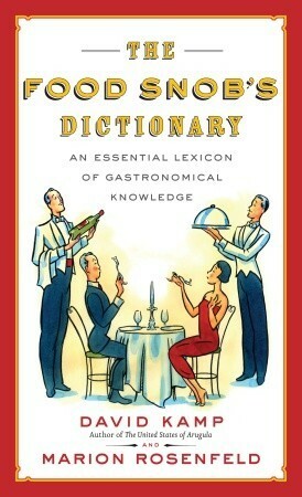 The Food Snob's Dictionary: An Essential Lexicon of Gastronomical Knowledge by David Kamp, Marion Rosenfeld